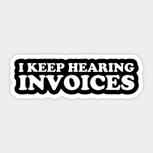 I Keep Hearing Invoices Funny Accountant Sticker